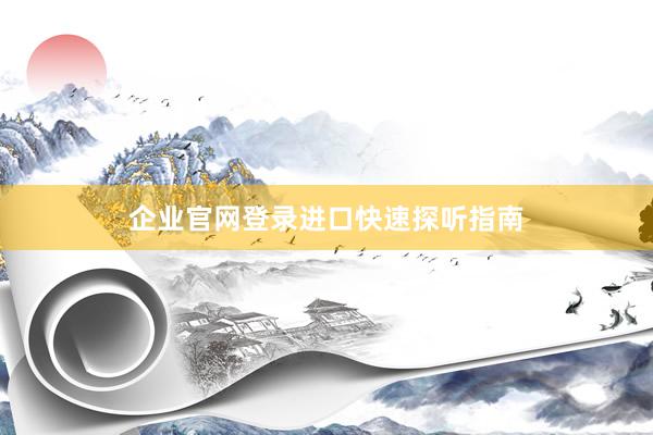 企业官网登录进口快速探听指南