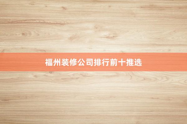福州装修公司排行前十推选